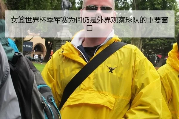 女篮世界杯季军赛为何仍是外界观察球队的重要窗口