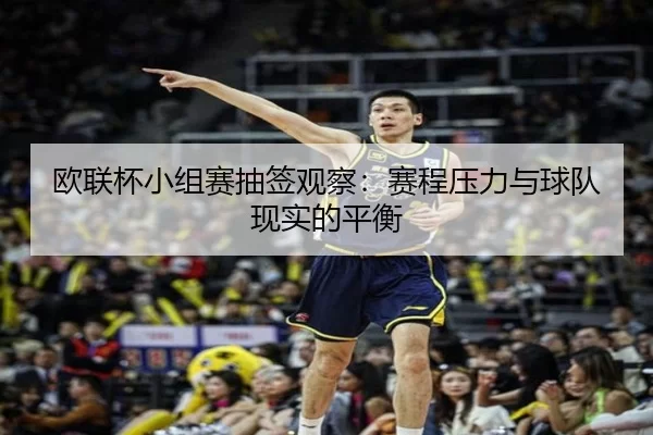 欧联杯小组赛抽签观察：赛程压力与球队现实的平衡
